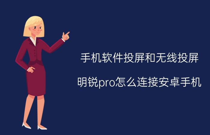 手机软件投屏和无线投屏 明锐pro怎么连接安卓手机？